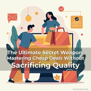 Read more about the article The Ultimate Secret Weapon: Mastering Cheap Deals Without Sacrificing Quality